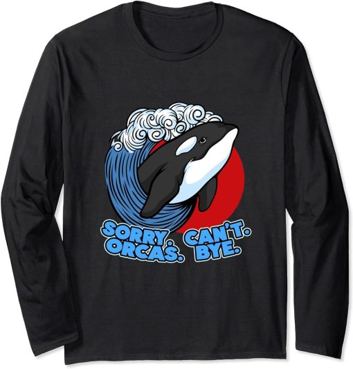 Funny Pun Orca Whale Graphic Sorry Can"t Orcas Bye Long Sleeve T-Shirt